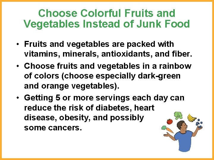 Choose Colorful Fruits and Vegetables Instead of Junk Food • Fruits and vegetables are