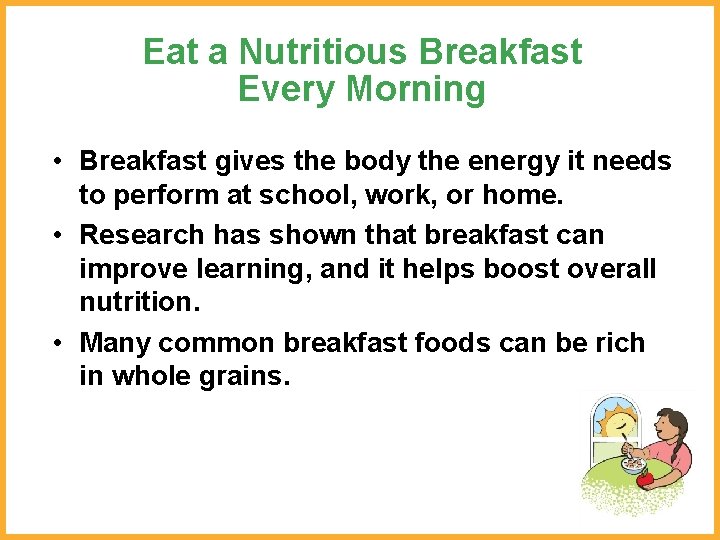 Eat a Nutritious Breakfast Every Morning • Breakfast gives the body the energy it