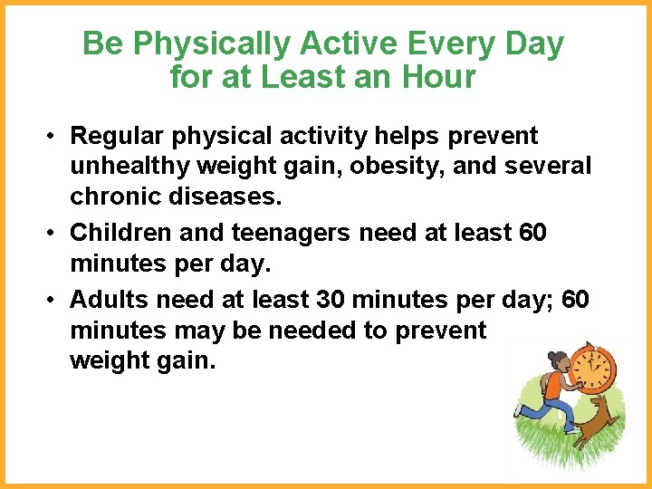 Be Physically Active Every Day for at Least an Hour • Regular physical activity