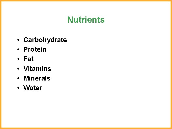 Nutrients • • • Carbohydrate Protein Fat Vitamins Minerals Water 