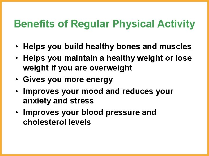 Benefits of Regular Physical Activity • Helps you build healthy bones and muscles •