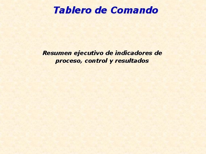 Tablero de Comando Resumen ejecutivo de indicadores de proceso, control y resultados 