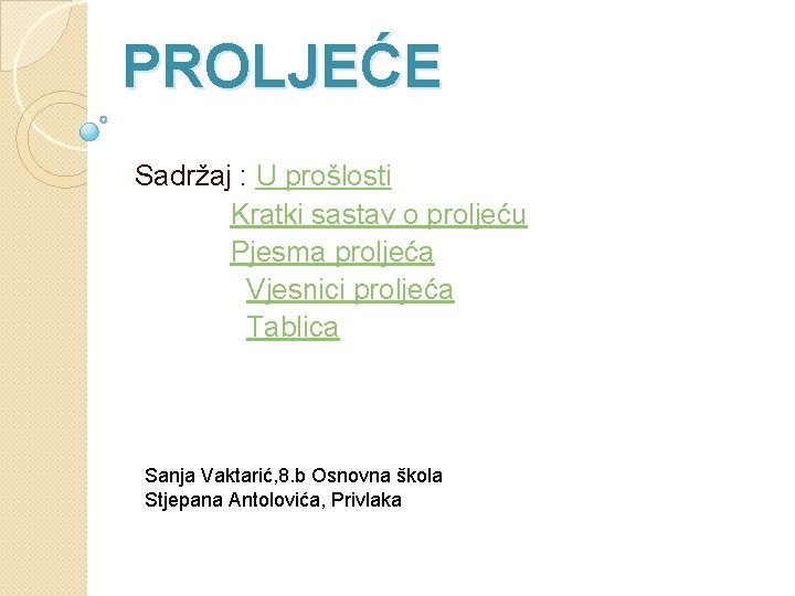 PROLJEĆE Sadržaj : U prošlosti Kratki sastav o proljeću Pjesma proljeća Vjesnici proljeća Tablica