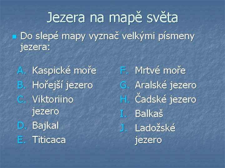 Jezera na mapě světa n Do slepé mapy vyznač velkými písmeny jezera: A. B.