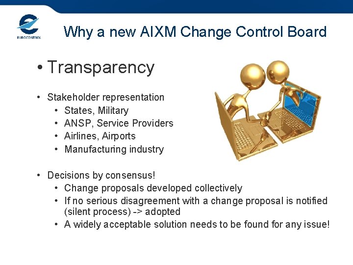 Why a new AIXM Change Control Board • Transparency • Stakeholder representation • States,