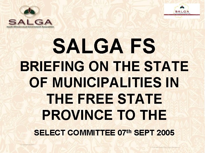 SALGA FS BRIEFING ON THE STATE OF MUNICIPALITIES IN THE FREE STATE PROVINCE TO