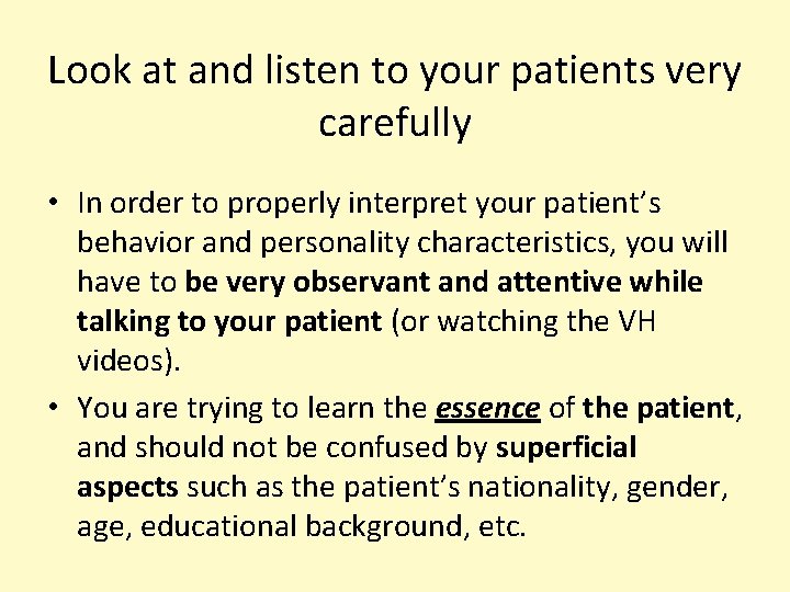 Look at and listen to your patients very carefully • In order to properly