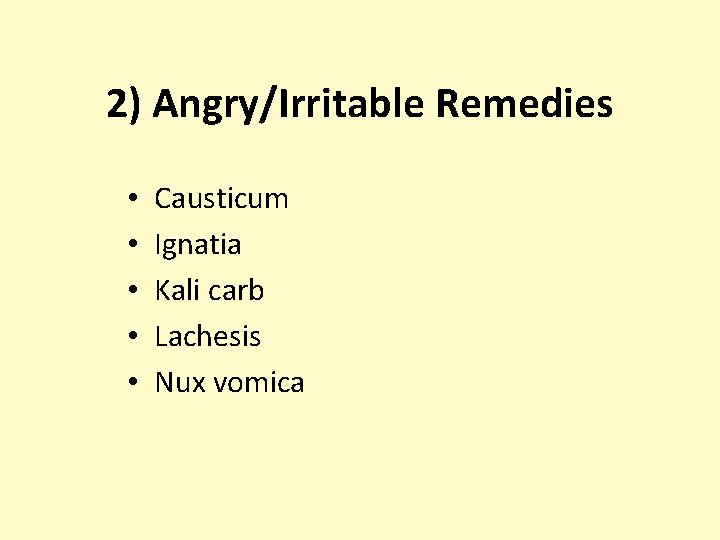2) Angry/Irritable Remedies • • • Causticum Ignatia Kali carb Lachesis Nux vomica 