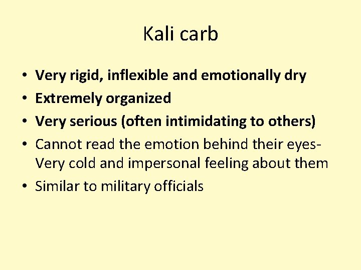 Kali carb Very rigid, inflexible and emotionally dry Extremely organized Very serious (often intimidating