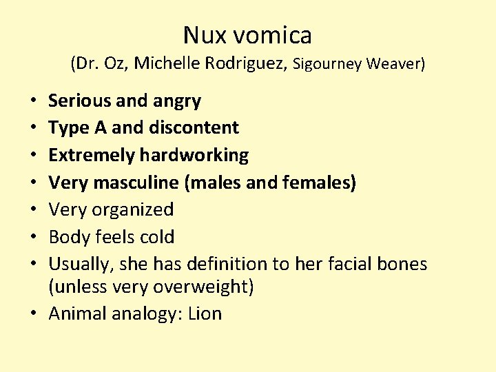 Nux vomica (Dr. Oz, Michelle Rodriguez, Sigourney Weaver) Serious and angry Type A and