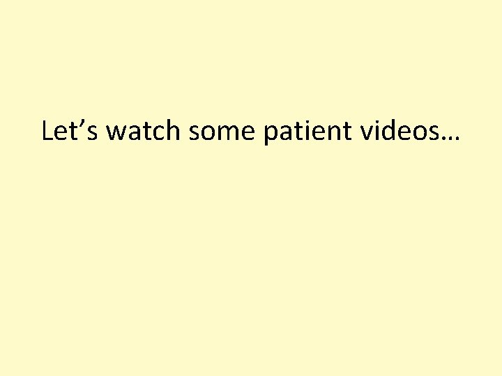 Let’s watch some patient videos… 