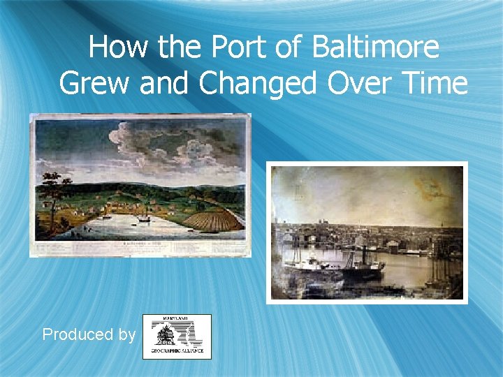 How the Port of Baltimore Grew and Changed Over Time Produced by 