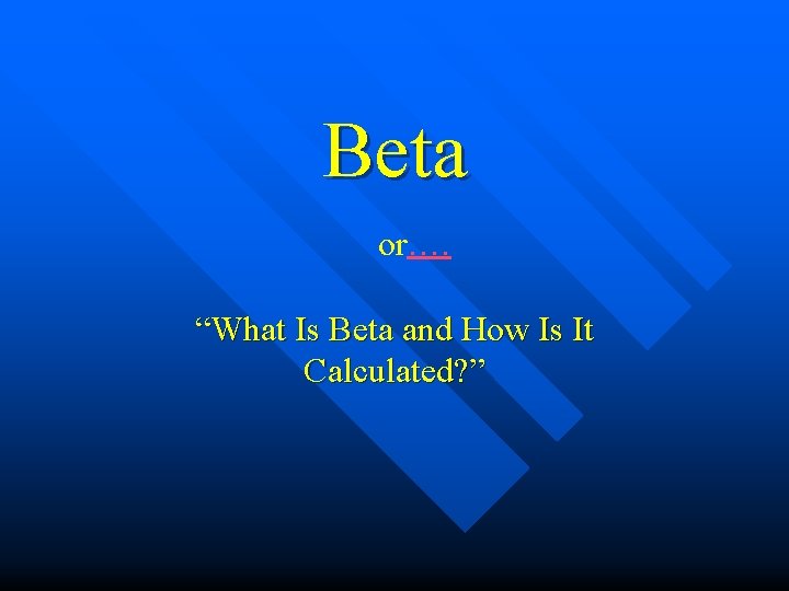 Beta or…. “What Is Beta and How Is It Calculated? ” 