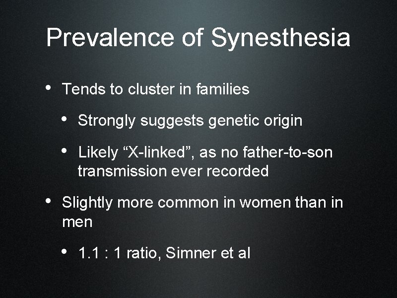Prevalence of Synesthesia • Tends to cluster in families • Strongly suggests genetic origin