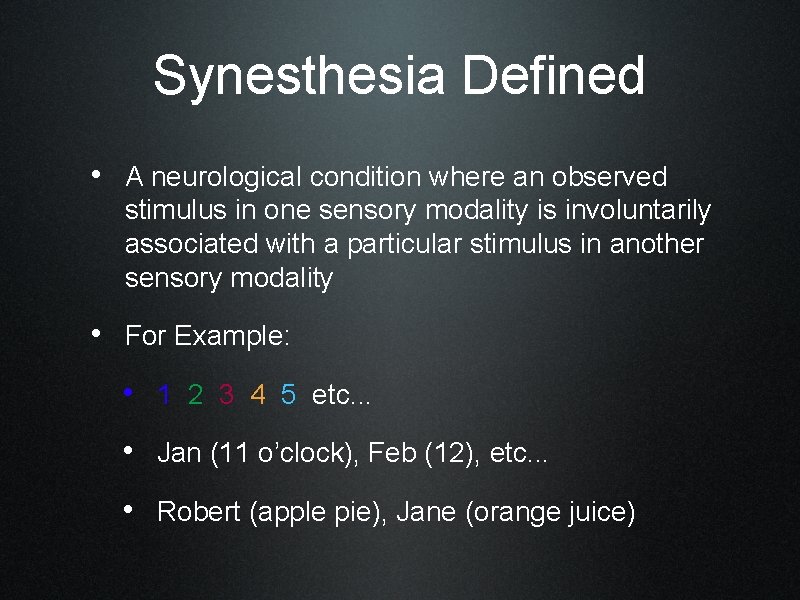 Synesthesia Defined • A neurological condition where an observed stimulus in one sensory modality
