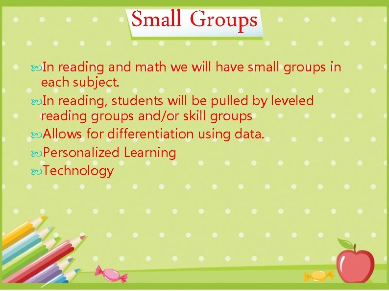 Small Groups In reading and math we will have small groups in each subject.