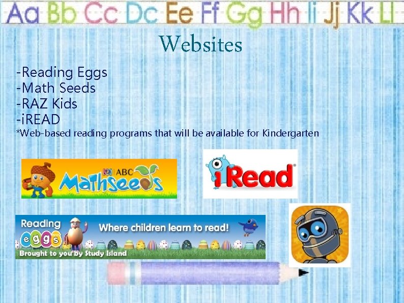 -Reading Eggs -Math Seeds -RAZ Kids -i. READ Websites *Web-based reading programs that will