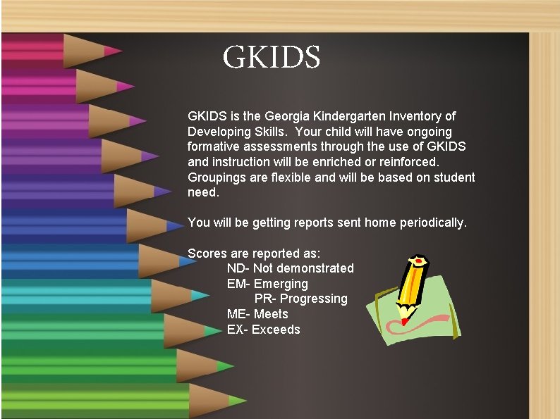 GKIDS is the Georgia Kindergarten Inventory of Developing Skills. Your child will have ongoing