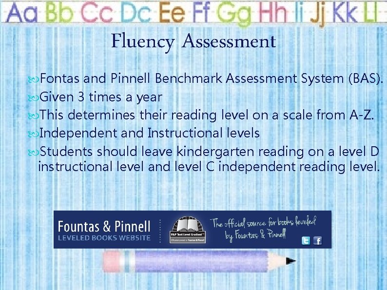 Fluency Assessment Fontas and Pinnell Benchmark Assessment System (BAS). Given 3 times a year