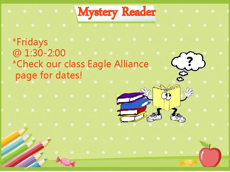 Mystery Reader *Fridays @ 1: 30 -2: 00 *Check our class Eagle Alliance page