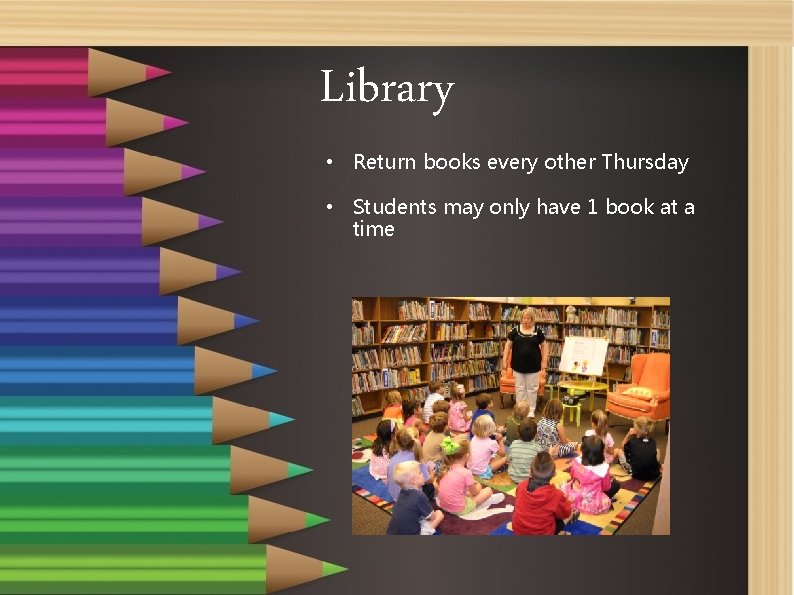 Library • Return books every other Thursday • Students may only have 1 book