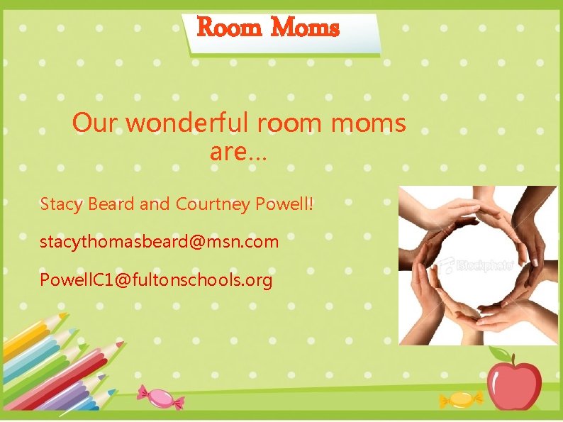 Room Moms Our wonderful room moms are… Stacy Beard and Courtney Powell! stacythomasbeard@msn. com