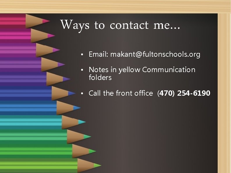 Ways to contact me… • Email: makant@fultonschools. org • Notes in yellow Communication folders