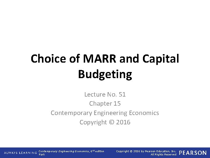 Choice of MARR and Capital Budgeting Lecture No. 51 Chapter 15 Contemporary Engineering Economics