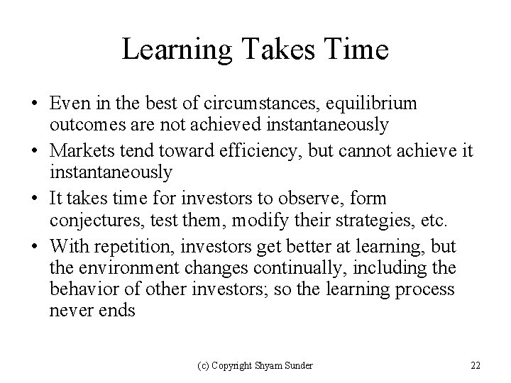 Learning Takes Time • Even in the best of circumstances, equilibrium outcomes are not