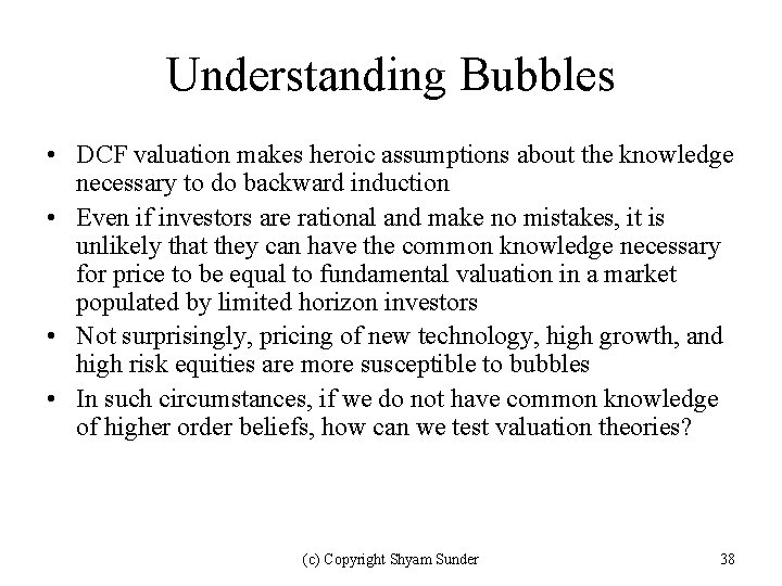 Understanding Bubbles • DCF valuation makes heroic assumptions about the knowledge necessary to do