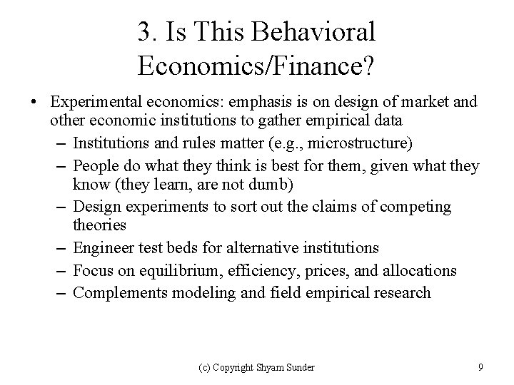 3. Is This Behavioral Economics/Finance? • Experimental economics: emphasis is on design of market