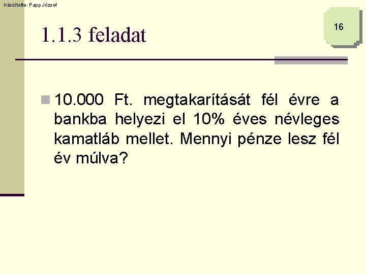 Készítette: Papp József 1. 1. 3 feladat 16 n 10. 000 Ft. megtakarítását fél