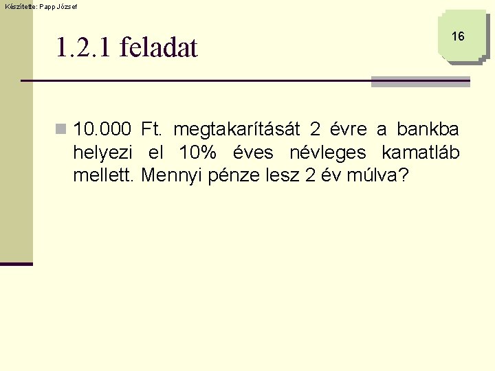 Készítette: Papp József 1. 2. 1 feladat 16 n 10. 000 Ft. megtakarítását 2