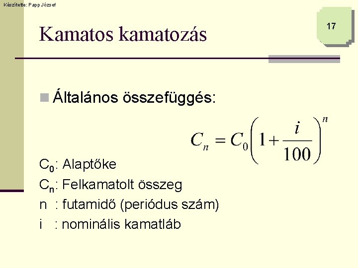 Készítette: Papp József Kamatos kamatozás n Általános összefüggés: C 0: Alaptőke Cn: Felkamatolt összeg