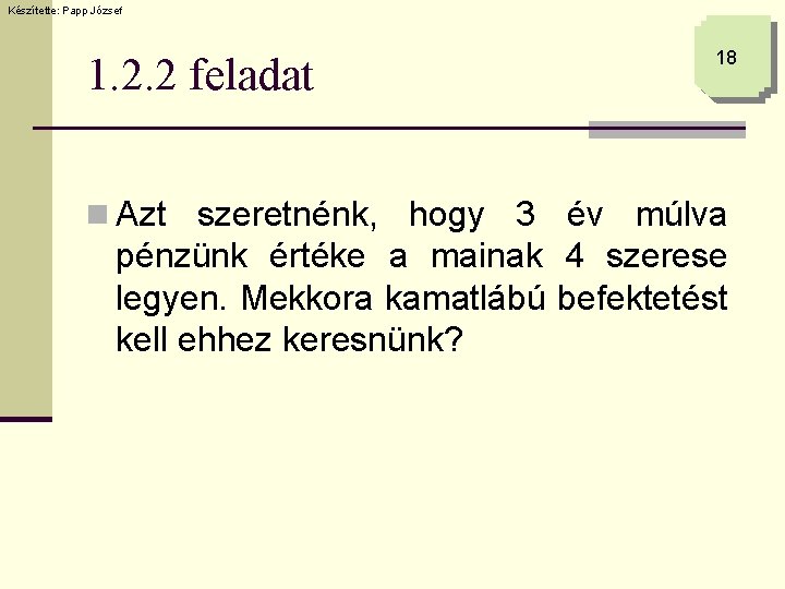 Készítette: Papp József 1. 2. 2 feladat 18 n Azt szeretnénk, hogy 3 év