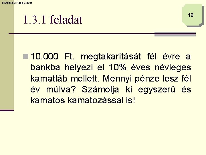 Készítette: Papp József 1. 3. 1 feladat 19 n 10. 000 Ft. megtakarítását fél