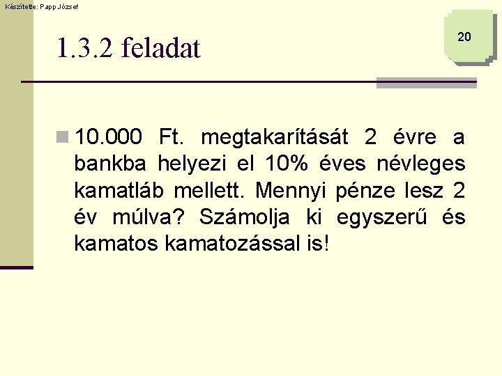 Készítette: Papp József 1. 3. 2 feladat 20 n 10. 000 Ft. megtakarítását 2