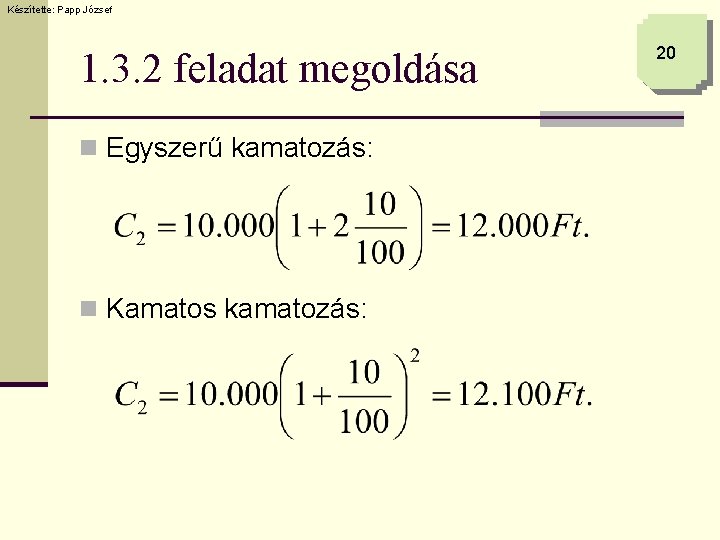 Készítette: Papp József 1. 3. 2 feladat megoldása n Egyszerű kamatozás: n Kamatos kamatozás: