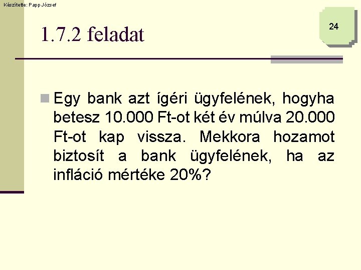 Készítette: Papp József 1. 7. 2 feladat 24 n Egy bank azt ígéri ügyfelének,