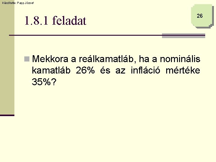 Készítette: Papp József 1. 8. 1 feladat 26 n Mekkora a reálkamatláb, ha a