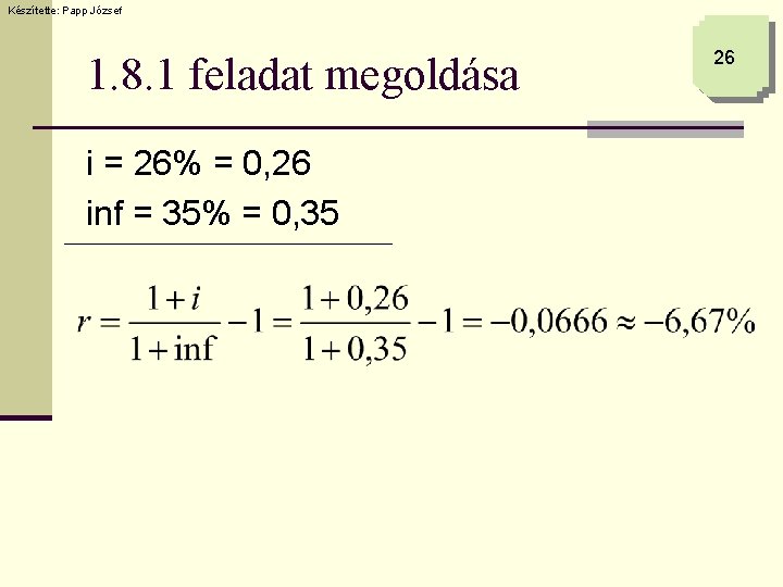 Készítette: Papp József 1. 8. 1 feladat megoldása i = 26% = 0, 26