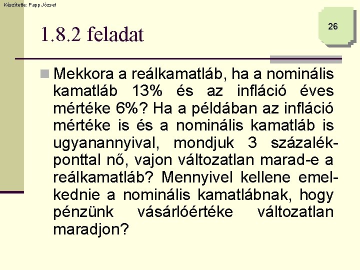 Készítette: Papp József 1. 8. 2 feladat 26 n Mekkora a reálkamatláb, ha a