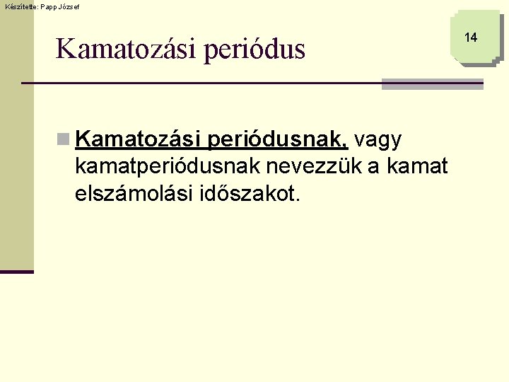 Készítette: Papp József Kamatozási periódus n Kamatozási periódusnak, vagy kamatperiódusnak nevezzük a kamat elszámolási