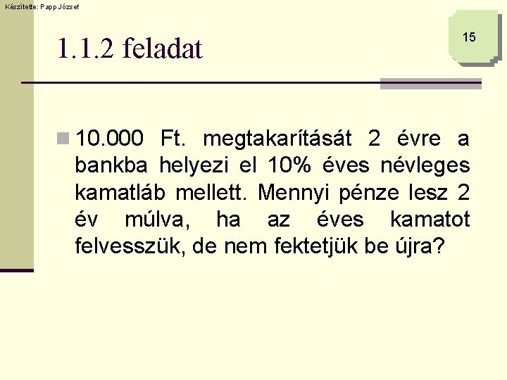 Készítette: Papp József 1. 1. 2 feladat 15 n 10. 000 Ft. megtakarítását 2