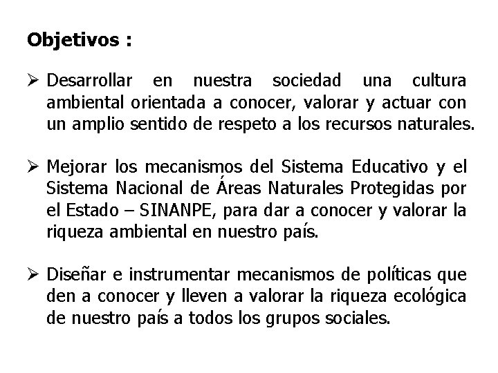 Objetivos : Ø Desarrollar en nuestra sociedad una cultura ambiental orientada a conocer, valorar