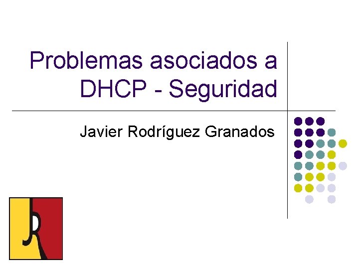 Problemas asociados a DHCP - Seguridad Javier Rodríguez Granados 