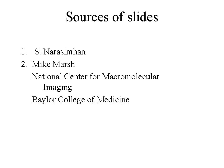 Sources of slides 1. S. Narasimhan 2. Mike Marsh National Center for Macromolecular Imaging