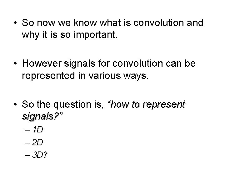  • So now we know what is convolution and why it is so