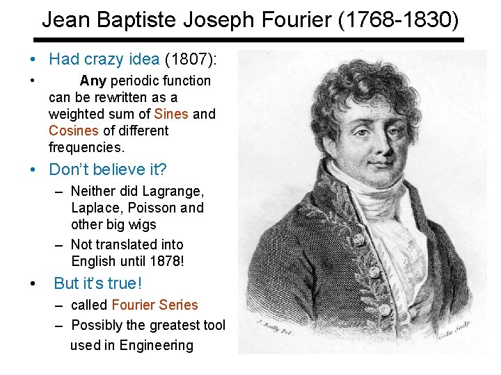 Jean Baptiste Joseph Fourier (1768 -1830) • Had crazy idea (1807): • Any periodic