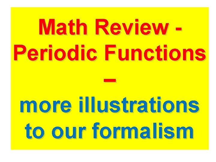 Math Review Periodic Functions – more illustrations to our formalism 